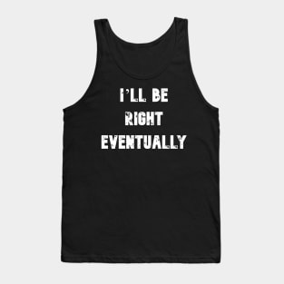 I'll Be Right Eventually Funny Presidential Quote Tank Top